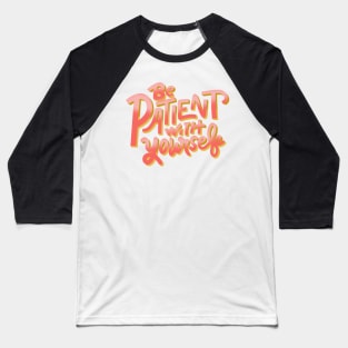 be patient with yourself Baseball T-Shirt